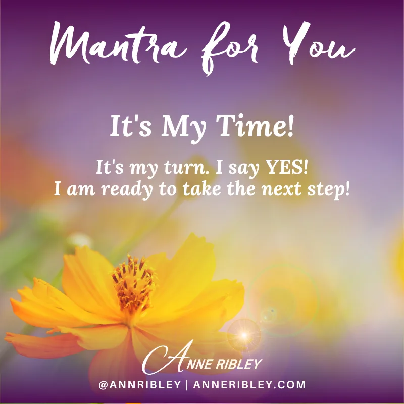 It’s my time. It’s my turn. I say YES — I am ready to take the next step!