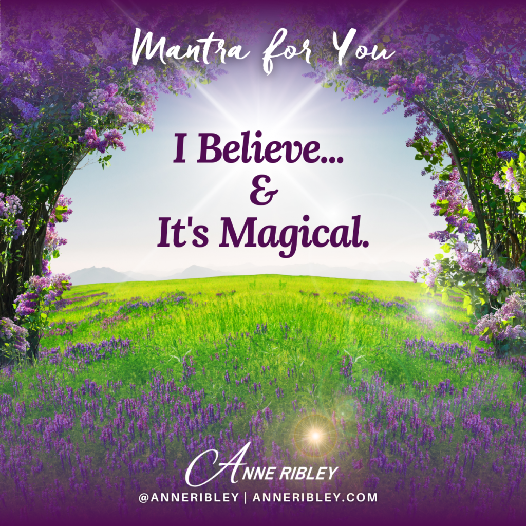 MONDAY MANTRA: Today, I believe…. & it’s magical!